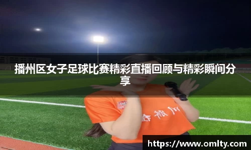 播州区女子足球比赛精彩直播回顾与精彩瞬间分享