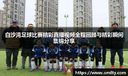 白沙湾足球比赛精彩直播视频全程回顾与精彩瞬间集锦分享
