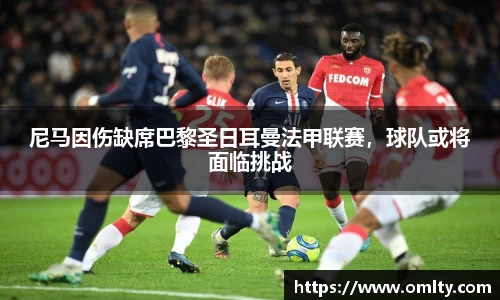 尼马因伤缺席巴黎圣日耳曼法甲联赛，球队或将面临挑战