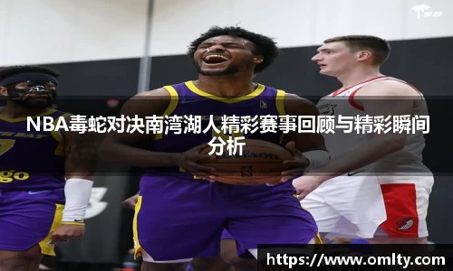 NBA毒蛇对决南湾湖人精彩赛事回顾与精彩瞬间分析