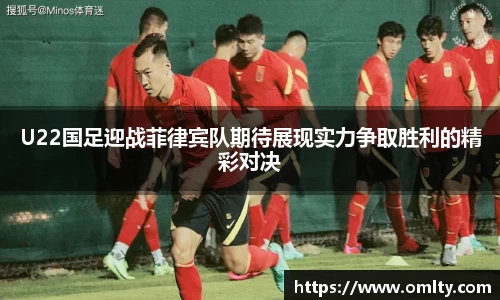 U22国足迎战菲律宾队期待展现实力争取胜利的精彩对决
